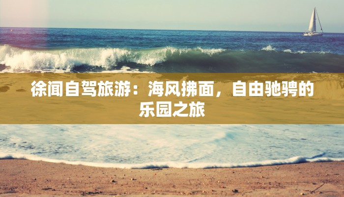 徐闻自驾旅游：海风拂面，自由驰骋的乐园之旅