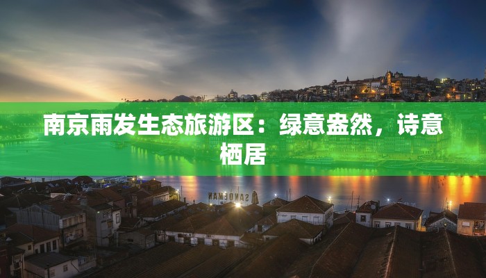 南京雨发生态旅游区：绿意盎然，诗意栖居