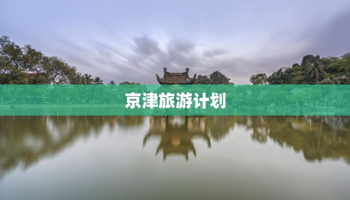 京津旅游计划 京津旅游计划