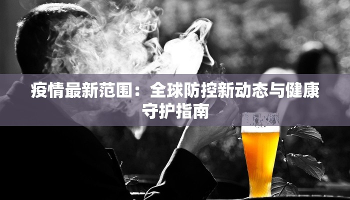 疫情最新范围：全球防控新动态与健康守护指南