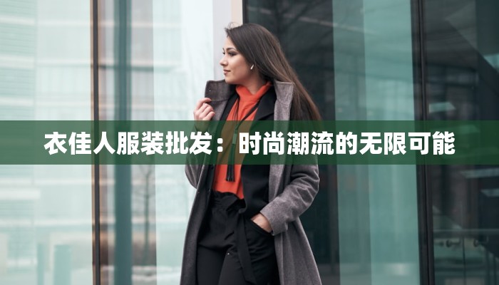 衣佳人服装批发：时尚潮流的无限可能