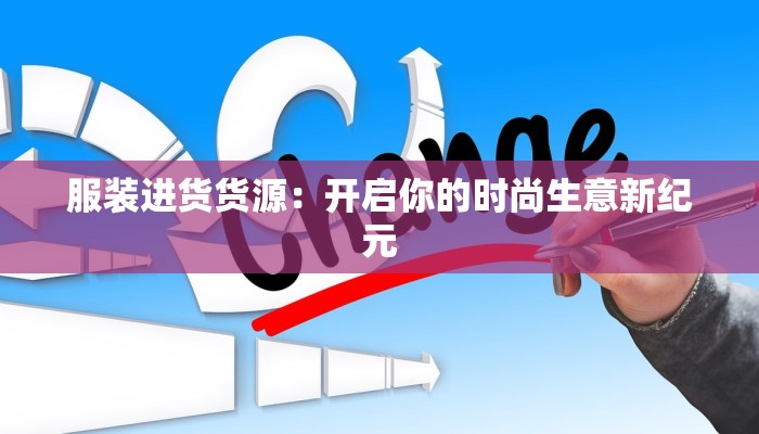 服装进货货源：开启你的时尚生意新纪元